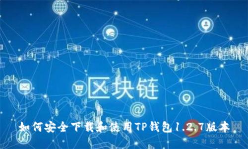 如何安全下载和使用TP钱包1.2.7版本