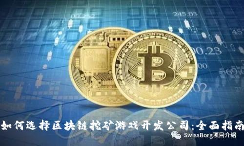 如何选择区块链挖矿游戏开发公司：全面指南