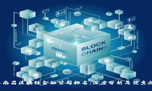 2023年南昌区块链金融公司排名：深度分析与优秀企业推荐