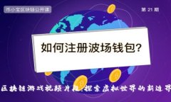 区块链游戏视频片段：探索虚拟世界的新边界