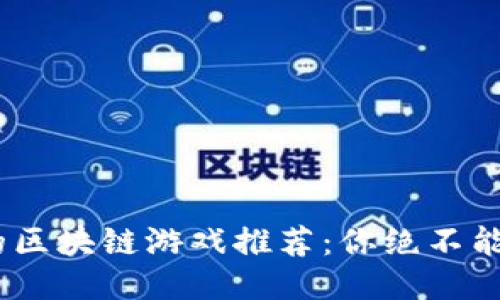 2023年最赚钱的区块链游戏推荐：你绝不能错过的收益机会
