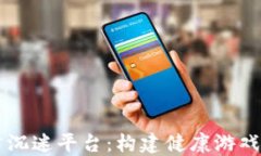 区块链游戏防沉迷平台：构建健康游戏环境的新