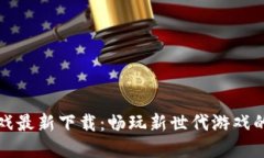 区块链游戏最新下载：畅玩新世代游戏的最佳选