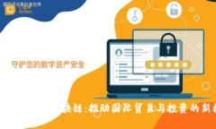 肇庆跨境金融区块链：推动国际贸易与投资的新