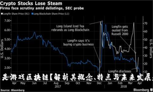 什么是游戏区块链？解析其概念、特点与未来发展趋势
