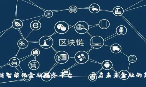 区块链智能化金融服务平台——开启未来金融的新篇章