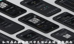 如何在区块链游戏中充值以太坊：完整指南