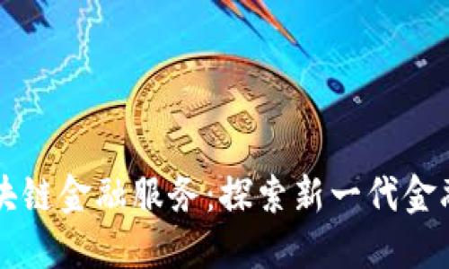 公司备案区块链金融服务：探索新一代金融科技的未来