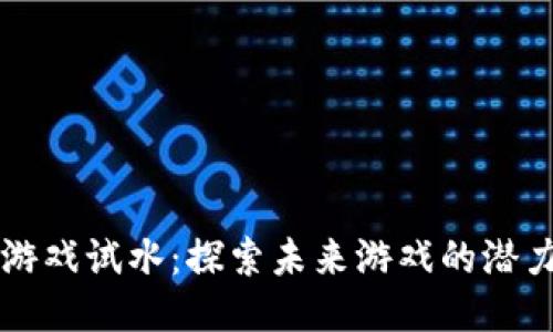 区块链游戏试水：探索未来游戏的潜力与挑战
