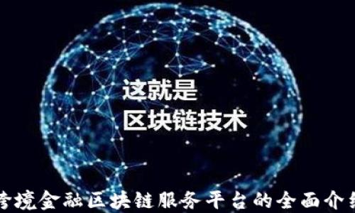 
跨境金融区块链服务平台的全面介绍
