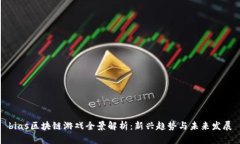 bias区块链游戏全景解析：新兴趋势与未来发展