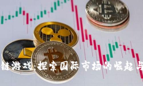 区块链游戏：探索国际市场的崛起与未来