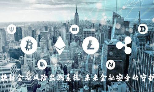 区块链金融风险监测系统：未来金融安全的守护者