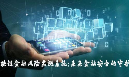 区块链金融风险监测系统：未来金融安全的守护者