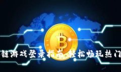 赛波尔区块链游戏登录指南：轻松畅玩热门区块