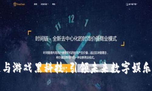 区块链与游戏黑科技：引领未来数字娱乐的革命