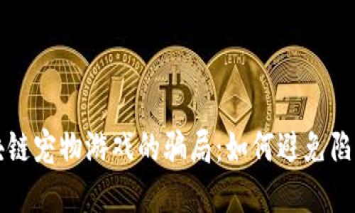 揭秘投资区块链宠物游戏的骗局：如何避免陷阱与保护资产