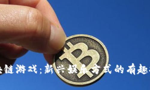区块链游戏：新兴娱乐方式的有趣探秘