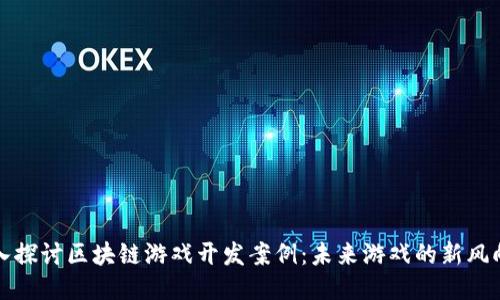 深入探讨区块链游戏开发案例：未来游戏的新风向标