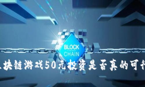 区块链游戏50元投资是否真的可行？