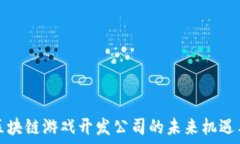   长沙区块链游戏开发公司的未来机遇与挑战