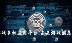 区块链游戏手机应用平台：未来游戏娱乐的新趋