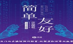 最近热门的区块链游戏推荐：玩转虚拟世界的数