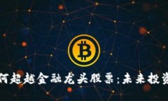 区块链如何超越金融龙头股票：未来投资的新机
