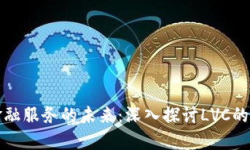 区块链金融服务的未来：深入探讨LVC的创新之道