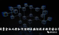 消费金融风控如何借助区块链技术提升安全性
