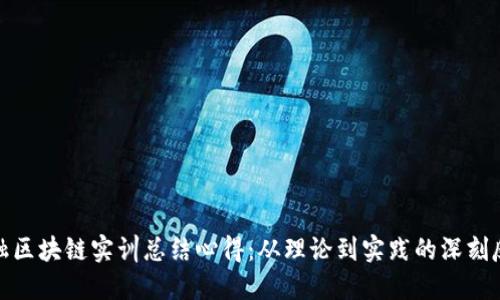 金融区块链实训总结心得：从理论到实践的深刻反思