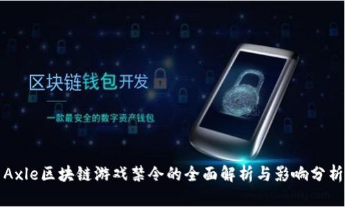 Axle区块链游戏禁令的全面解析与影响分析