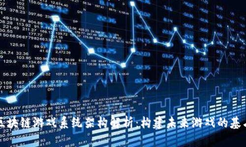 区块链游戏系统架构解析：构建未来游戏的基石