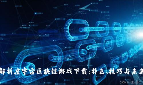 全面解析度宇宙区块链游戏下载：特色、技巧与未来发展