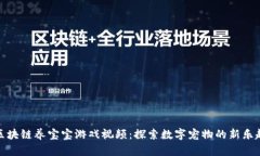 区块链养宝宝游戏视频：探索数字宠物的新乐趣