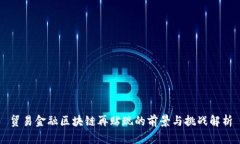 贸易金融区块链再贴现的前景与挑战解析