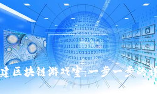 如何搭建区块链游戏室：一步一步的详细教程