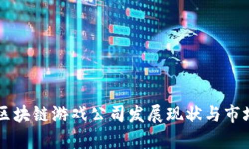 国内区块链游戏公司发展现状与市场分析