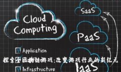 探索全区块链游戏：改变游戏行业的新纪元
