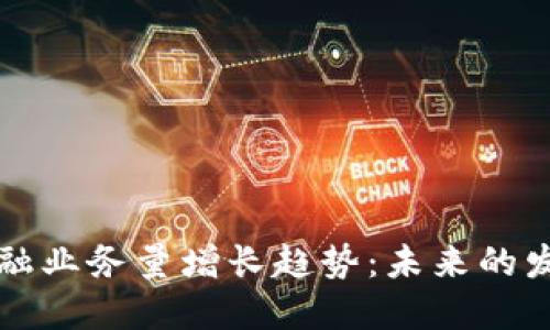 区块链金融业务量增长趋势：未来的发展与挑战