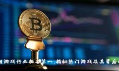 区块链游戏行业排名第一：揭秘热门游戏及其背