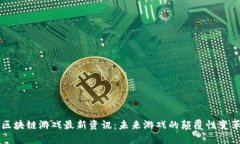 区块链游戏最新资讯：未来游戏的颠覆性变革
