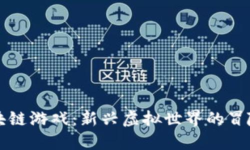 暗黑区块链游戏：新兴虚拟世界的冒险与挑战