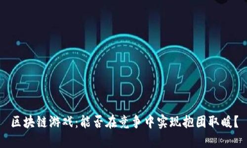 区块链游戏：能否在竞争中实现抱团取暖？