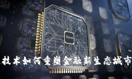 区块链技术如何重塑金融新生态城市的发展
