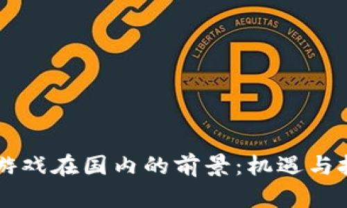 区块链游戏在国内的前景：机遇与挑战分析