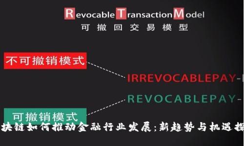 区块链如何推动金融行业发展：新趋势与机遇探索