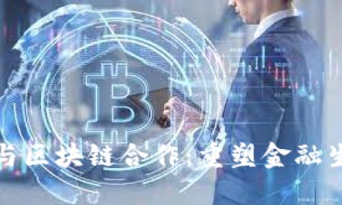 数字金融与区块链合作：重塑金融生态的未来