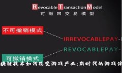 区块链技术如何改变游戏产业：新时代的游戏体