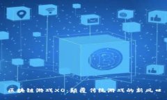 区块链游戏XO：颠覆传统游戏的新风口